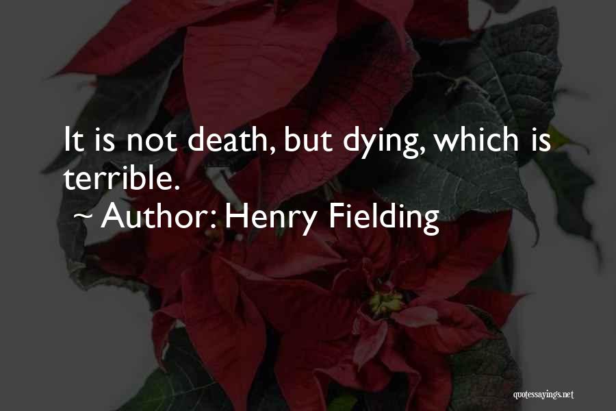 Henry Fielding Quotes: It Is Not Death, But Dying, Which Is Terrible.