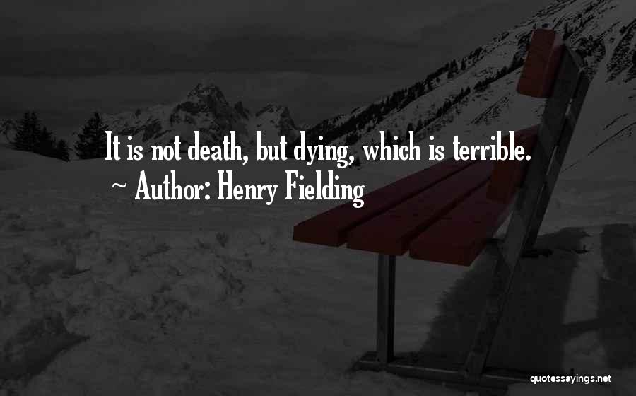 Henry Fielding Quotes: It Is Not Death, But Dying, Which Is Terrible.