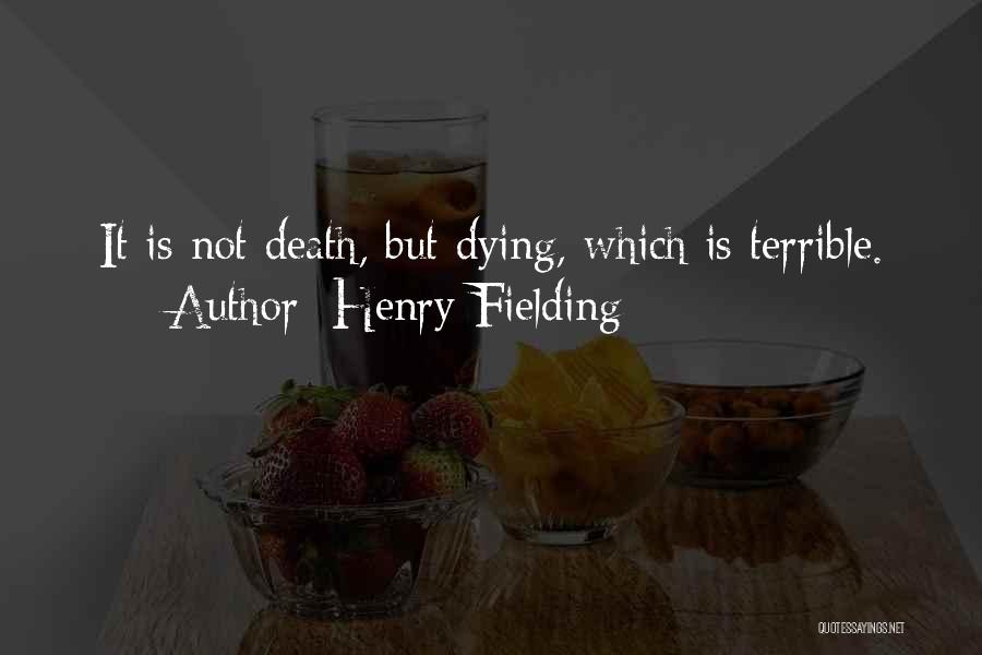 Henry Fielding Quotes: It Is Not Death, But Dying, Which Is Terrible.