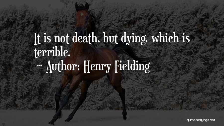 Henry Fielding Quotes: It Is Not Death, But Dying, Which Is Terrible.