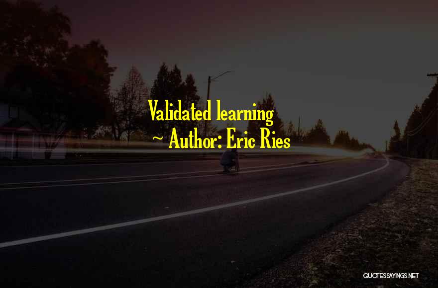 Eric Ries Quotes: Validated Learning