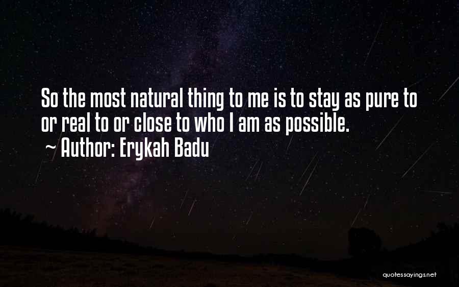 Erykah Badu Quotes: So The Most Natural Thing To Me Is To Stay As Pure To Or Real To Or Close To Who