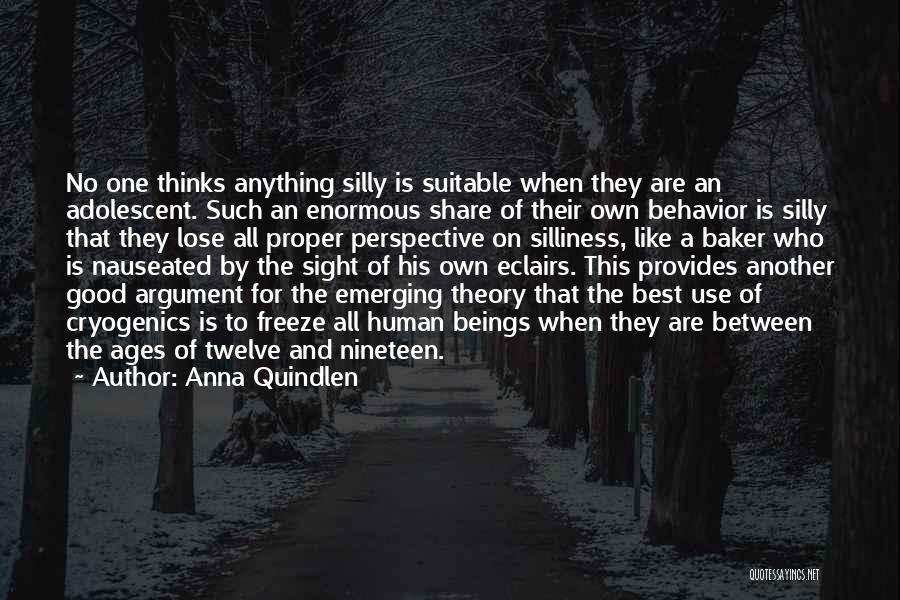 Anna Quindlen Quotes: No One Thinks Anything Silly Is Suitable When They Are An Adolescent. Such An Enormous Share Of Their Own Behavior