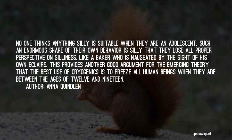 Anna Quindlen Quotes: No One Thinks Anything Silly Is Suitable When They Are An Adolescent. Such An Enormous Share Of Their Own Behavior