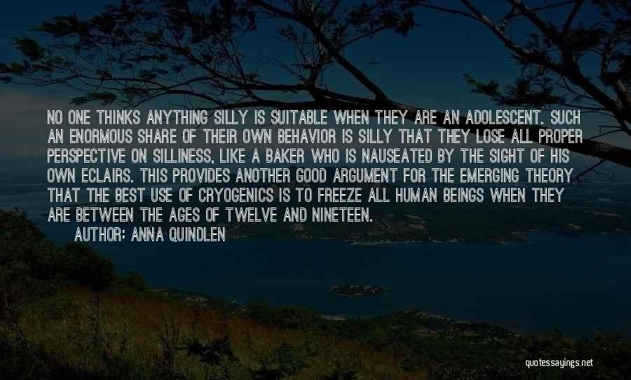 Anna Quindlen Quotes: No One Thinks Anything Silly Is Suitable When They Are An Adolescent. Such An Enormous Share Of Their Own Behavior