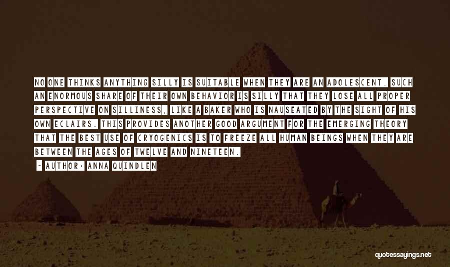 Anna Quindlen Quotes: No One Thinks Anything Silly Is Suitable When They Are An Adolescent. Such An Enormous Share Of Their Own Behavior
