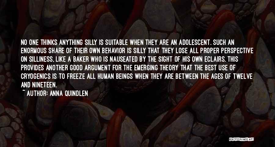 Anna Quindlen Quotes: No One Thinks Anything Silly Is Suitable When They Are An Adolescent. Such An Enormous Share Of Their Own Behavior