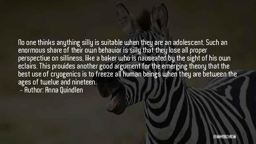 Anna Quindlen Quotes: No One Thinks Anything Silly Is Suitable When They Are An Adolescent. Such An Enormous Share Of Their Own Behavior