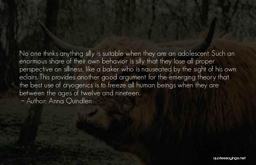 Anna Quindlen Quotes: No One Thinks Anything Silly Is Suitable When They Are An Adolescent. Such An Enormous Share Of Their Own Behavior