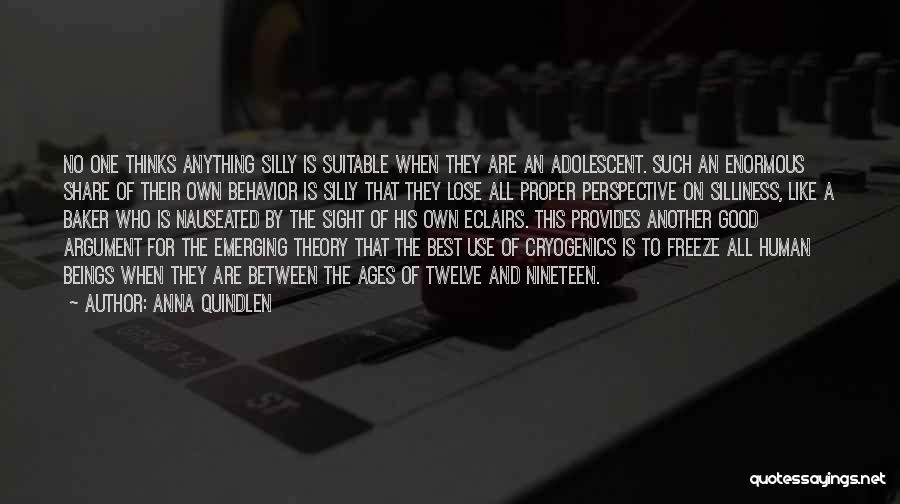 Anna Quindlen Quotes: No One Thinks Anything Silly Is Suitable When They Are An Adolescent. Such An Enormous Share Of Their Own Behavior