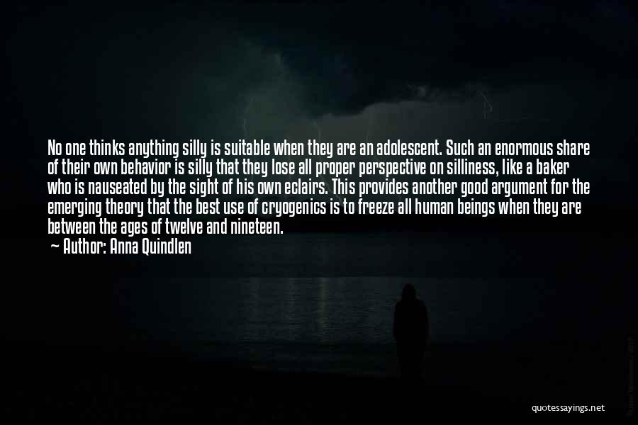 Anna Quindlen Quotes: No One Thinks Anything Silly Is Suitable When They Are An Adolescent. Such An Enormous Share Of Their Own Behavior