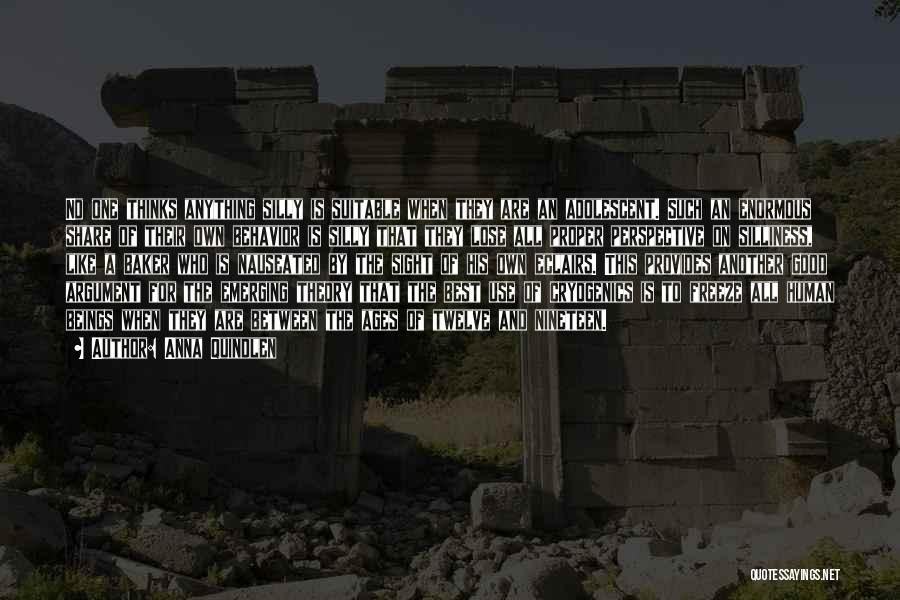 Anna Quindlen Quotes: No One Thinks Anything Silly Is Suitable When They Are An Adolescent. Such An Enormous Share Of Their Own Behavior