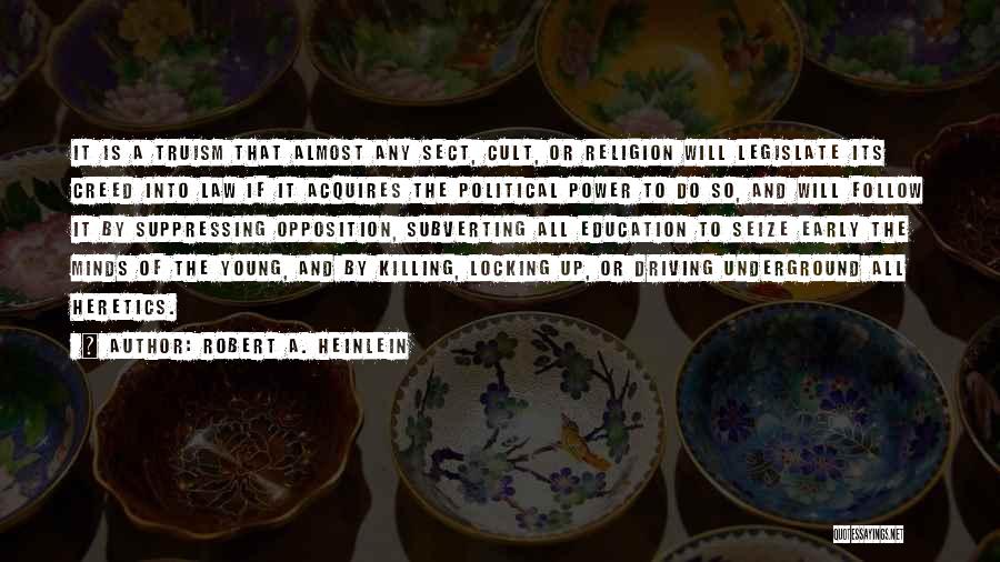 Robert A. Heinlein Quotes: It Is A Truism That Almost Any Sect, Cult, Or Religion Will Legislate Its Creed Into Law If It Acquires