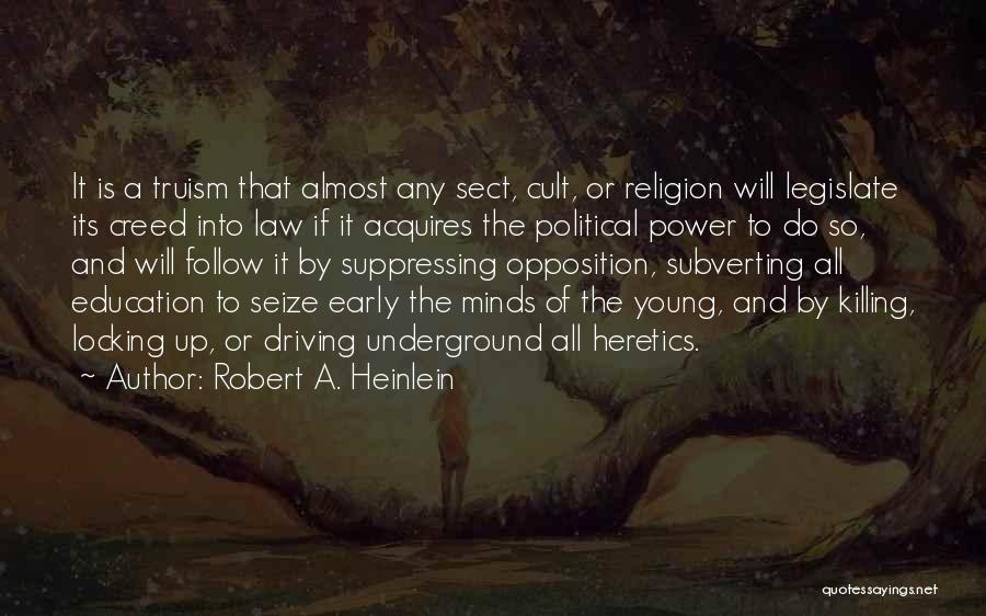 Robert A. Heinlein Quotes: It Is A Truism That Almost Any Sect, Cult, Or Religion Will Legislate Its Creed Into Law If It Acquires