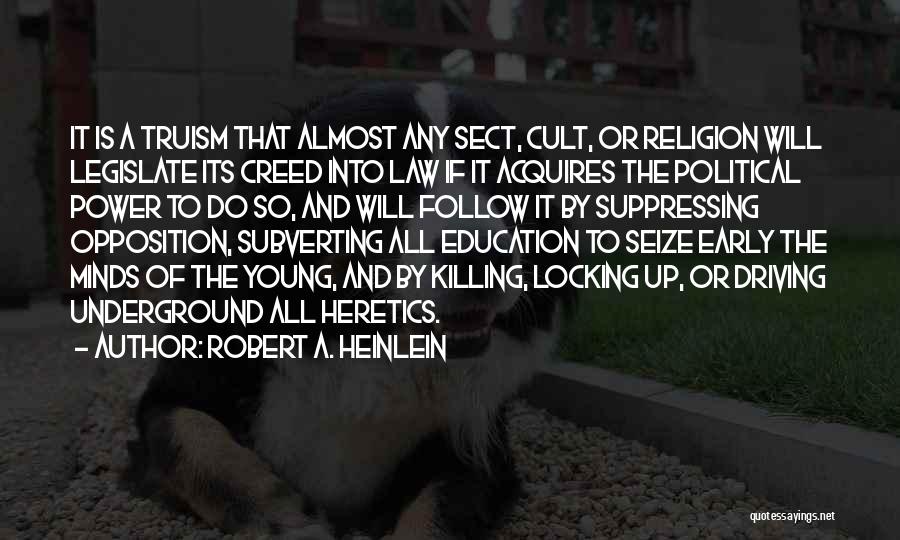 Robert A. Heinlein Quotes: It Is A Truism That Almost Any Sect, Cult, Or Religion Will Legislate Its Creed Into Law If It Acquires