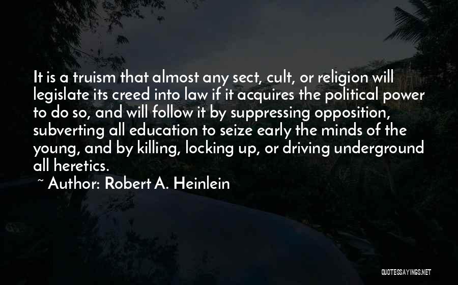 Robert A. Heinlein Quotes: It Is A Truism That Almost Any Sect, Cult, Or Religion Will Legislate Its Creed Into Law If It Acquires