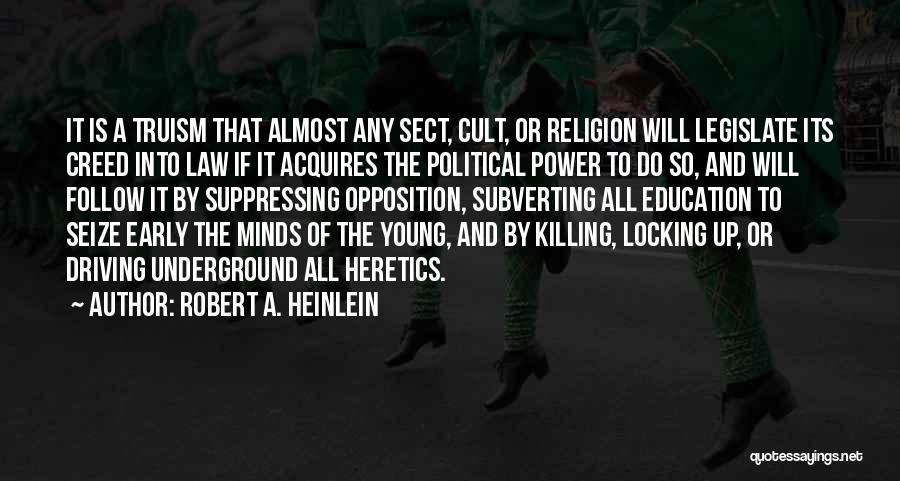 Robert A. Heinlein Quotes: It Is A Truism That Almost Any Sect, Cult, Or Religion Will Legislate Its Creed Into Law If It Acquires
