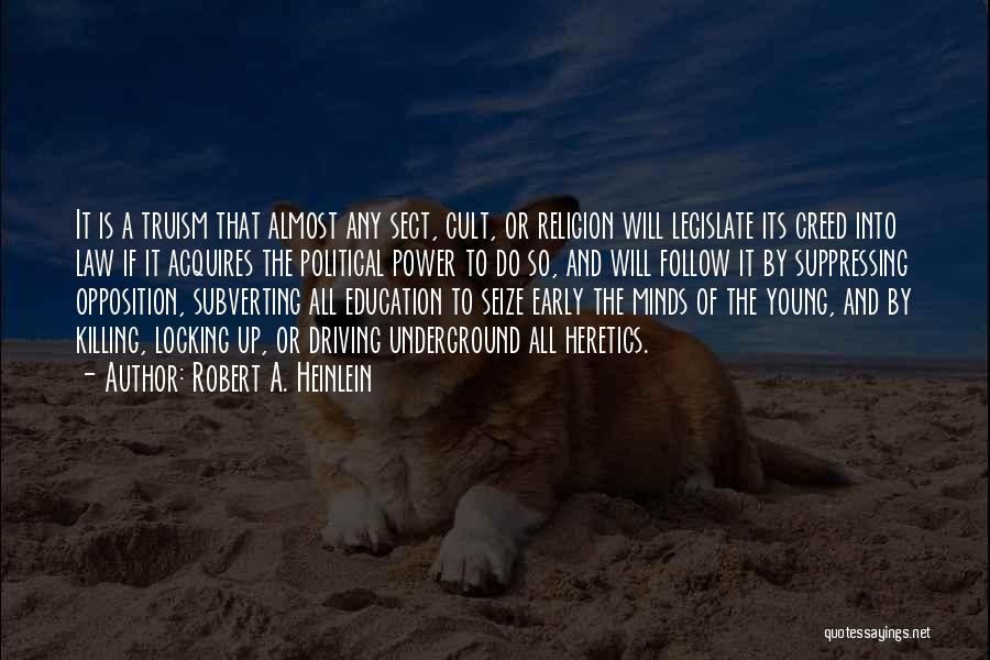 Robert A. Heinlein Quotes: It Is A Truism That Almost Any Sect, Cult, Or Religion Will Legislate Its Creed Into Law If It Acquires