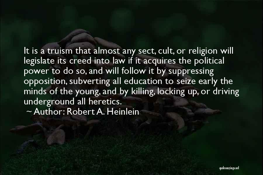 Robert A. Heinlein Quotes: It Is A Truism That Almost Any Sect, Cult, Or Religion Will Legislate Its Creed Into Law If It Acquires