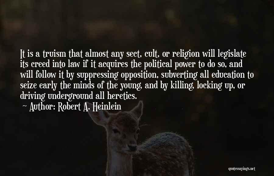 Robert A. Heinlein Quotes: It Is A Truism That Almost Any Sect, Cult, Or Religion Will Legislate Its Creed Into Law If It Acquires