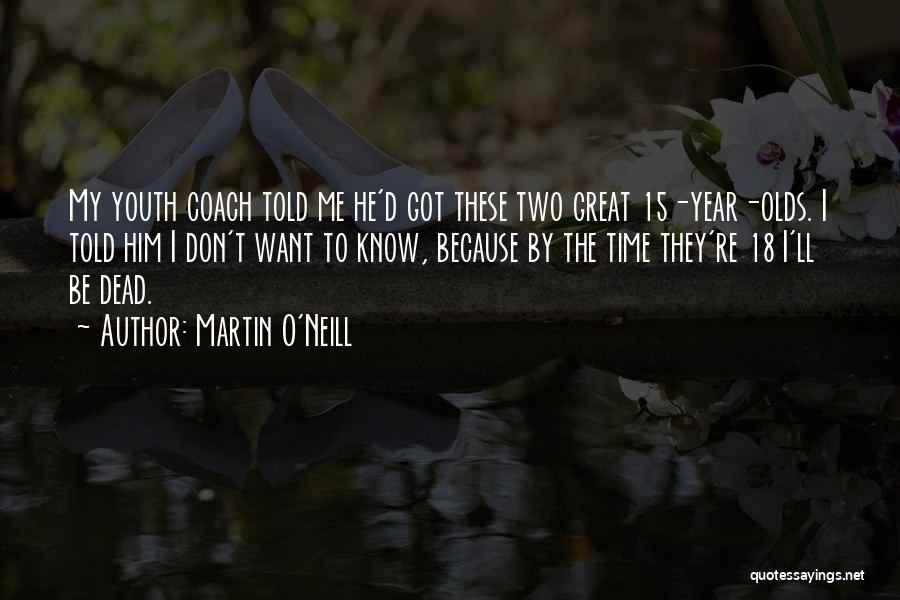 Martin O'Neill Quotes: My Youth Coach Told Me He'd Got These Two Great 15-year-olds. I Told Him I Don't Want To Know, Because