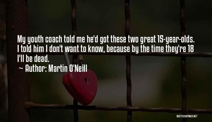 Martin O'Neill Quotes: My Youth Coach Told Me He'd Got These Two Great 15-year-olds. I Told Him I Don't Want To Know, Because