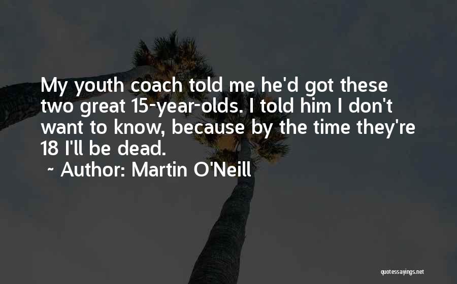 Martin O'Neill Quotes: My Youth Coach Told Me He'd Got These Two Great 15-year-olds. I Told Him I Don't Want To Know, Because