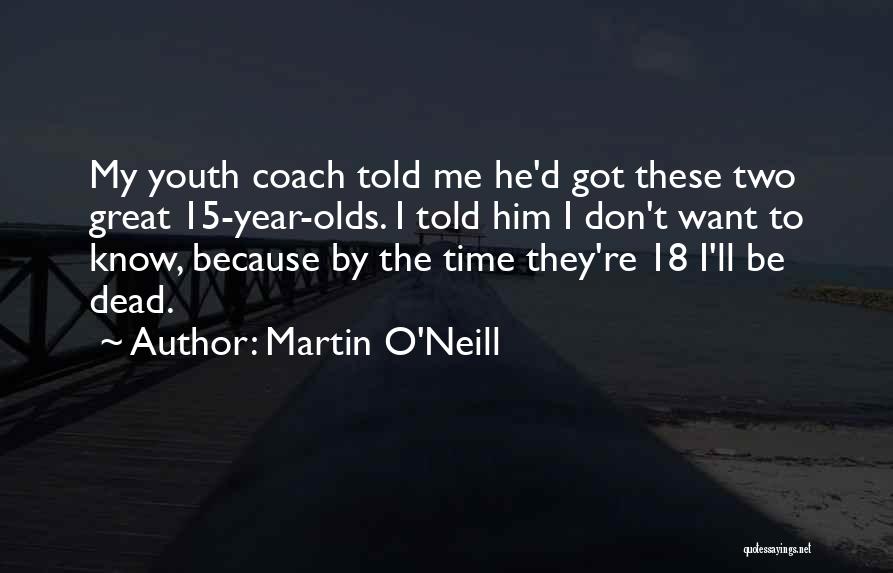 Martin O'Neill Quotes: My Youth Coach Told Me He'd Got These Two Great 15-year-olds. I Told Him I Don't Want To Know, Because