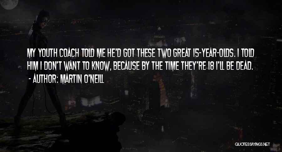 Martin O'Neill Quotes: My Youth Coach Told Me He'd Got These Two Great 15-year-olds. I Told Him I Don't Want To Know, Because