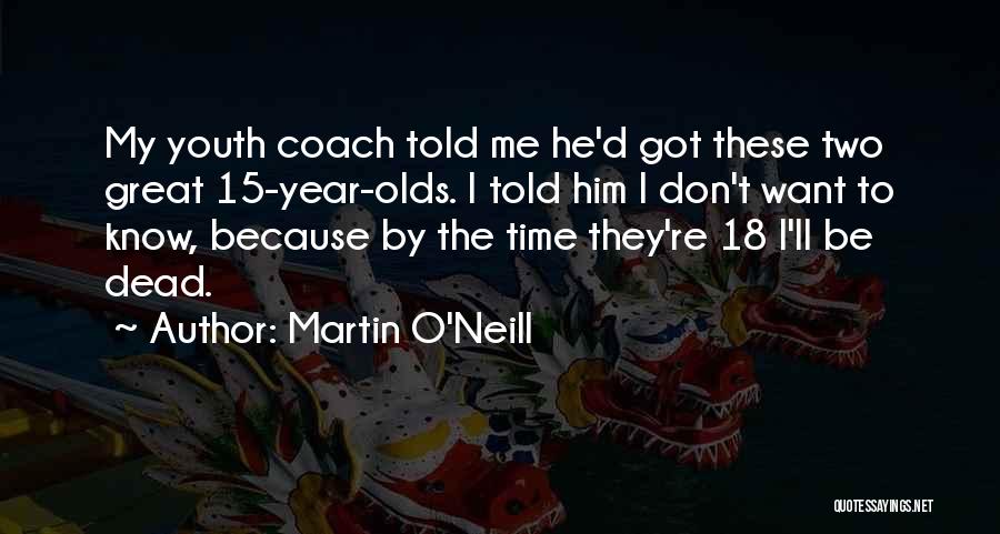 Martin O'Neill Quotes: My Youth Coach Told Me He'd Got These Two Great 15-year-olds. I Told Him I Don't Want To Know, Because