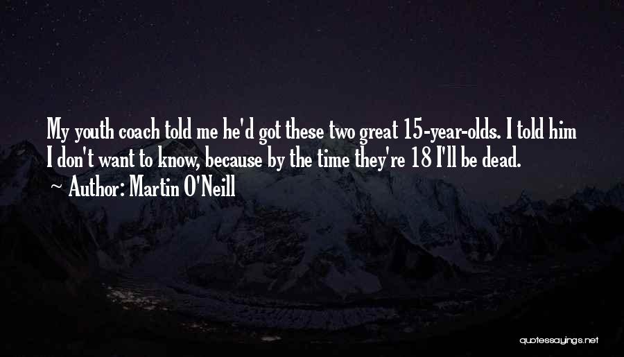 Martin O'Neill Quotes: My Youth Coach Told Me He'd Got These Two Great 15-year-olds. I Told Him I Don't Want To Know, Because