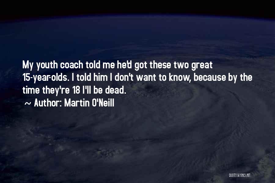 Martin O'Neill Quotes: My Youth Coach Told Me He'd Got These Two Great 15-year-olds. I Told Him I Don't Want To Know, Because