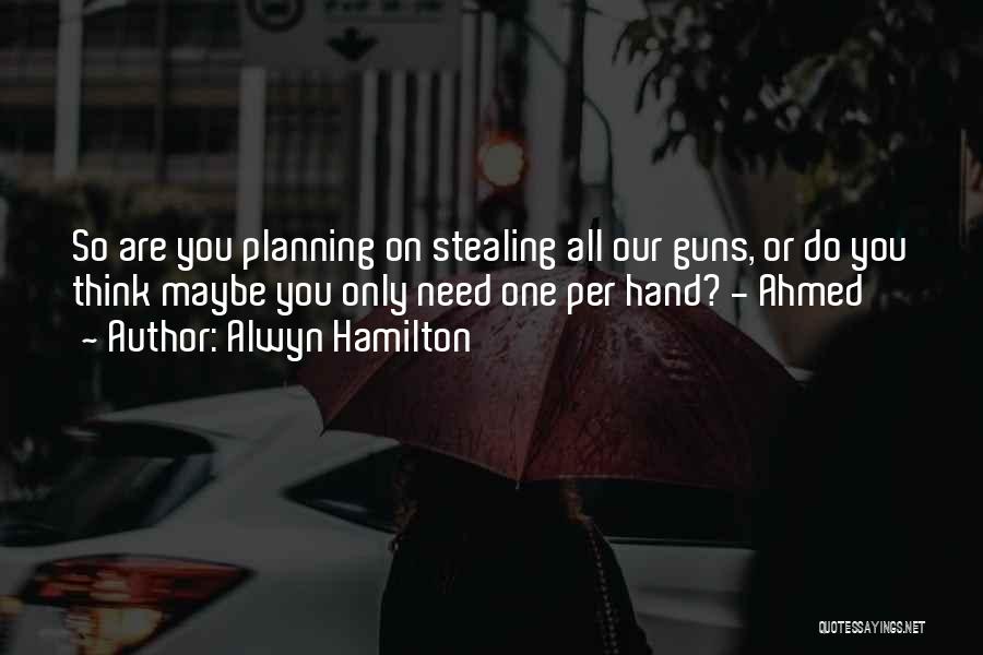 Alwyn Hamilton Quotes: So Are You Planning On Stealing All Our Guns, Or Do You Think Maybe You Only Need One Per Hand?