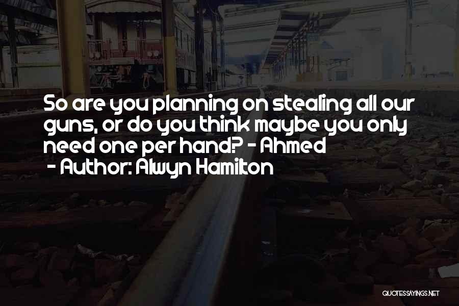 Alwyn Hamilton Quotes: So Are You Planning On Stealing All Our Guns, Or Do You Think Maybe You Only Need One Per Hand?
