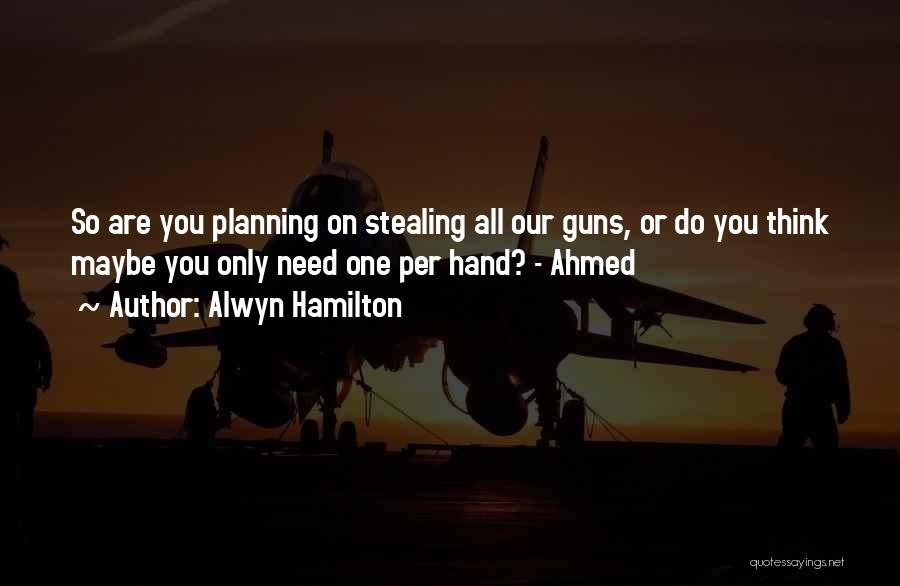 Alwyn Hamilton Quotes: So Are You Planning On Stealing All Our Guns, Or Do You Think Maybe You Only Need One Per Hand?