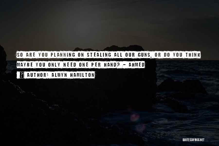 Alwyn Hamilton Quotes: So Are You Planning On Stealing All Our Guns, Or Do You Think Maybe You Only Need One Per Hand?