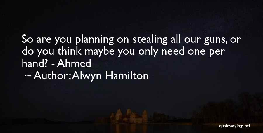 Alwyn Hamilton Quotes: So Are You Planning On Stealing All Our Guns, Or Do You Think Maybe You Only Need One Per Hand?