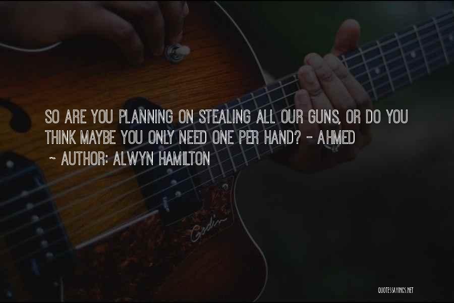 Alwyn Hamilton Quotes: So Are You Planning On Stealing All Our Guns, Or Do You Think Maybe You Only Need One Per Hand?