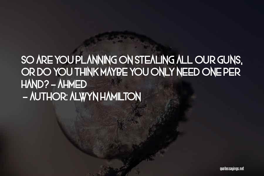 Alwyn Hamilton Quotes: So Are You Planning On Stealing All Our Guns, Or Do You Think Maybe You Only Need One Per Hand?