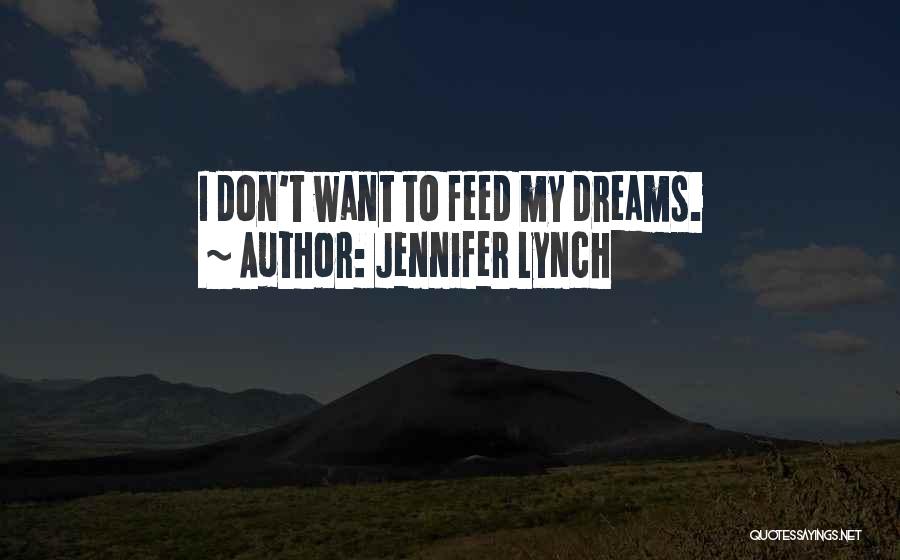 Jennifer Lynch Quotes: I Don't Want To Feed My Dreams.