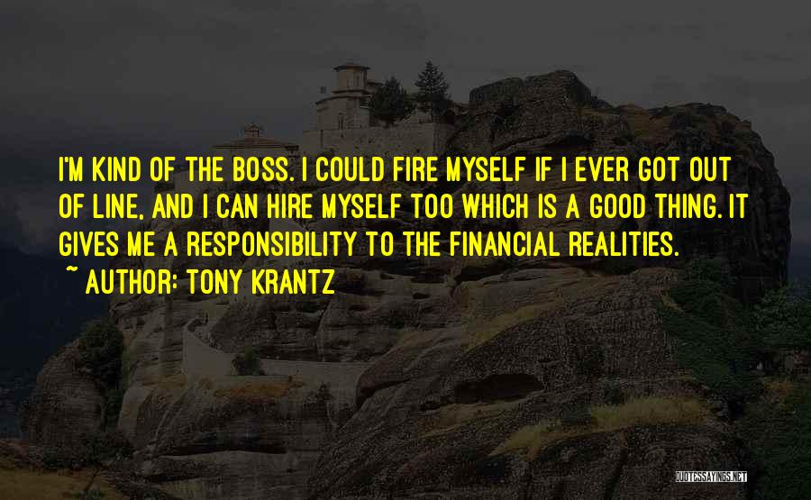 Tony Krantz Quotes: I'm Kind Of The Boss. I Could Fire Myself If I Ever Got Out Of Line, And I Can Hire