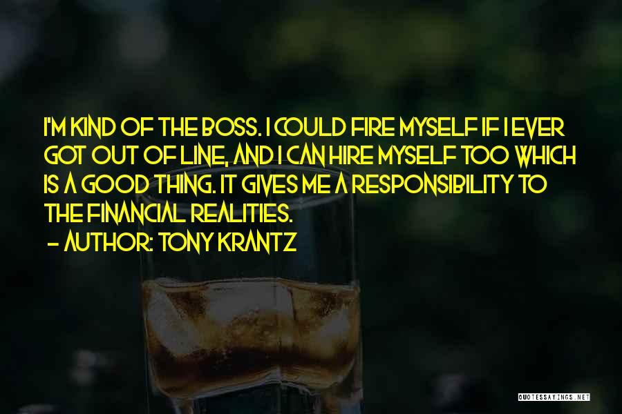 Tony Krantz Quotes: I'm Kind Of The Boss. I Could Fire Myself If I Ever Got Out Of Line, And I Can Hire