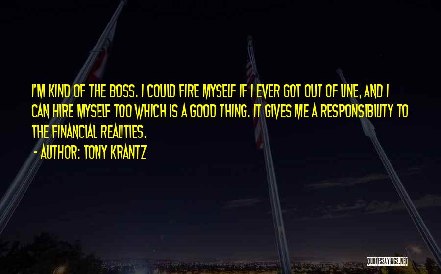 Tony Krantz Quotes: I'm Kind Of The Boss. I Could Fire Myself If I Ever Got Out Of Line, And I Can Hire