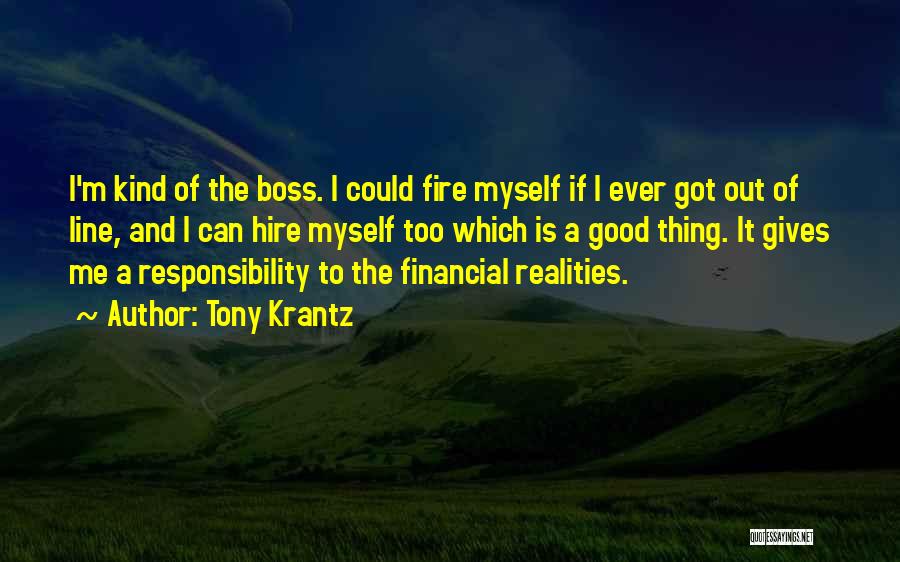 Tony Krantz Quotes: I'm Kind Of The Boss. I Could Fire Myself If I Ever Got Out Of Line, And I Can Hire
