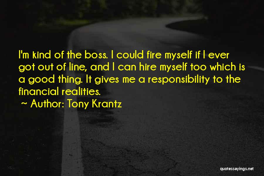 Tony Krantz Quotes: I'm Kind Of The Boss. I Could Fire Myself If I Ever Got Out Of Line, And I Can Hire
