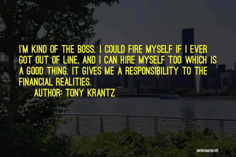 Tony Krantz Quotes: I'm Kind Of The Boss. I Could Fire Myself If I Ever Got Out Of Line, And I Can Hire