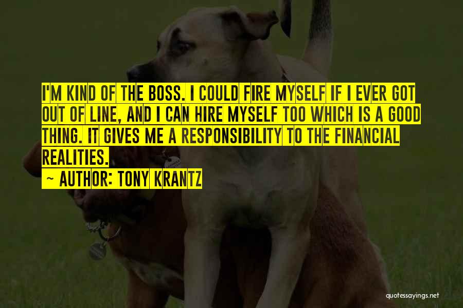 Tony Krantz Quotes: I'm Kind Of The Boss. I Could Fire Myself If I Ever Got Out Of Line, And I Can Hire
