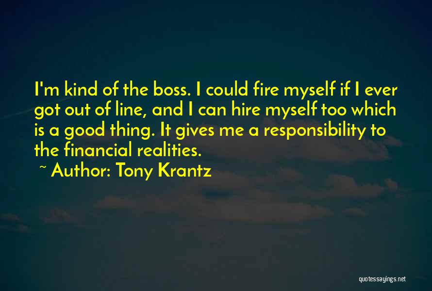 Tony Krantz Quotes: I'm Kind Of The Boss. I Could Fire Myself If I Ever Got Out Of Line, And I Can Hire