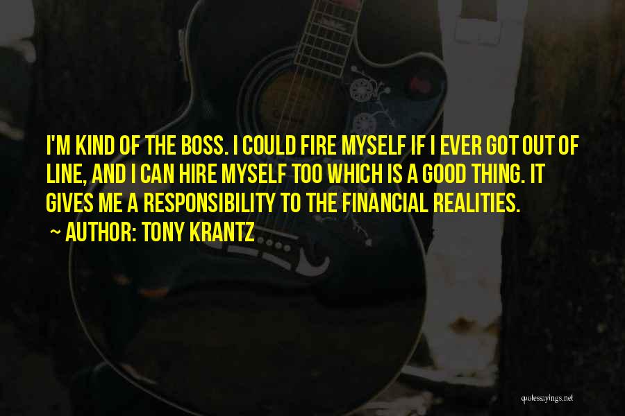 Tony Krantz Quotes: I'm Kind Of The Boss. I Could Fire Myself If I Ever Got Out Of Line, And I Can Hire