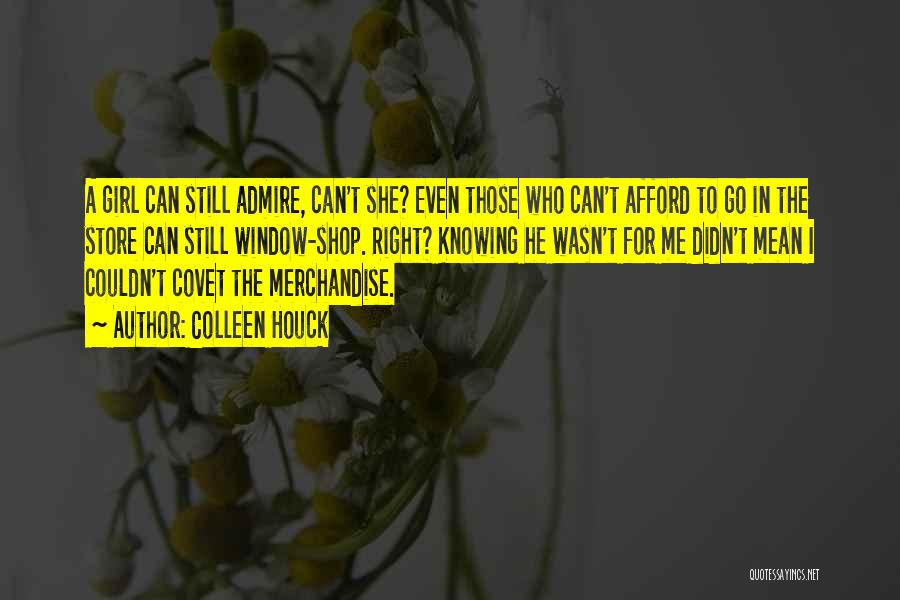 Colleen Houck Quotes: A Girl Can Still Admire, Can't She? Even Those Who Can't Afford To Go In The Store Can Still Window-shop.